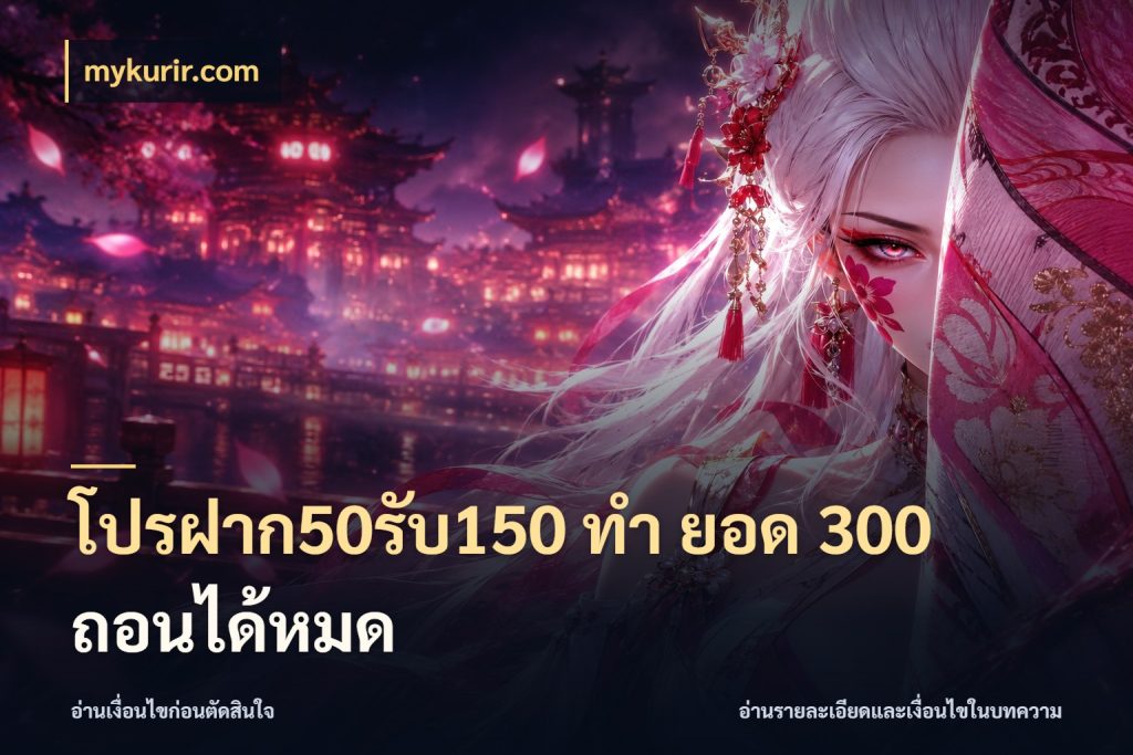 โปรฝาก50รับ150 ทํา ยอด 300 ถอนได้หมด จับคู่โบนัสกับสไตล์เกมที่ชอบ สไตล์ mykurir.com